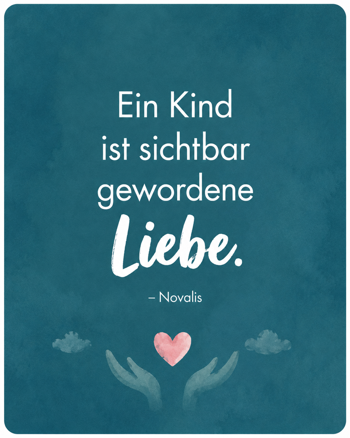 „Ein Kind ist sichtbar gewordene Liebe.“ – Novalis