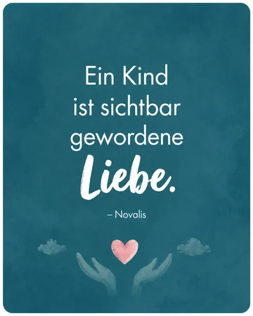 „Ein Kind ist sichtbar gewordene Liebe.“ – Novalis