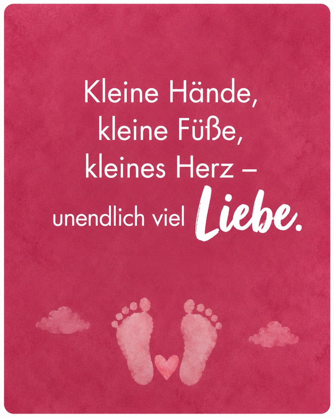 „Kleine Hände, kleine Füße, kleines Herz – aber unendlich viel Liebe.“ – Unbekannt