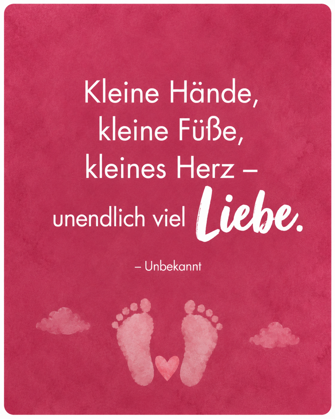 „Kleine Hände, kleine Füße, kleines Herz – aber unendlich viel Liebe.“ – Unbekannt