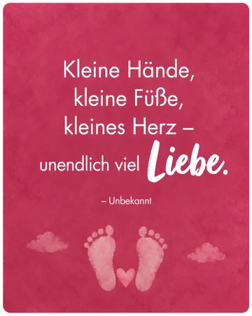 „Kleine Hände, kleine Füße, kleines Herz – aber unendlich viel Liebe.“ – Unbekannt