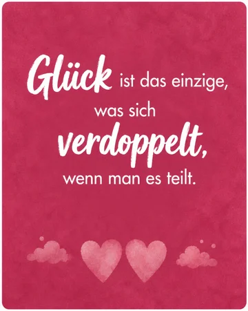 „Glück ist das Einzige, was sich verdoppelt, wenn man es teilt.“ – Albert Schweizer