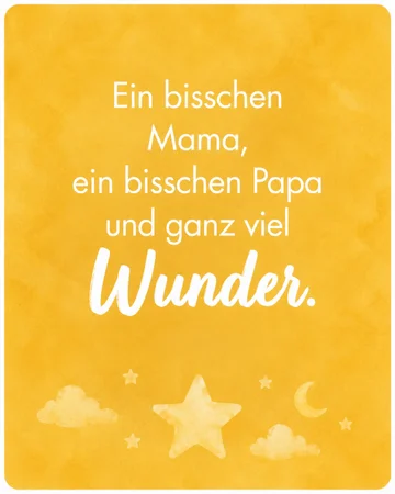 „Ein bisschen Mama, ein bisschen Papa und ganz viel Wunder.“ – Unbekannt